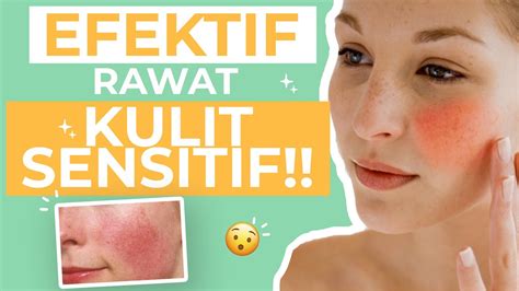 7 Cara Merawat Wajah yang Sensitif dan Berjerawat untuk Mendapatkan Kulit Mulus dalam 1 Minggu!